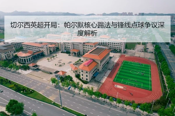 切尔西英超开局：帕尔默核心踢法与锋线点球争议深度解析