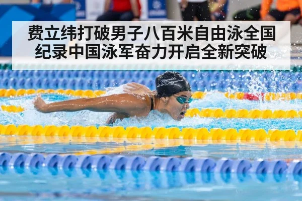 费立纬打破男子八百米自由泳全国纪录中国泳军奋力开启全新突破